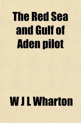 Book cover for The Red Sea and Gulf of Aden Pilot; Containing Descriptions of the Suez Canal, the Gulfs of Suez and Akaba, the Red Sea and Strait of Bab-El-Mandeb, T
