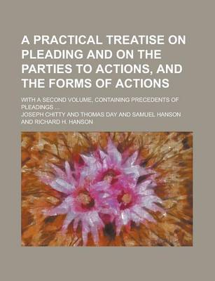 Book cover for A Practical Treatise on Pleading and on the Parties to Actions, and the Forms of Actions; With a Second Volume, Containing Precedents of Pleadings .