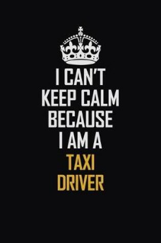 Cover of I Can't Keep Calm Because I Am A Taxi Driver