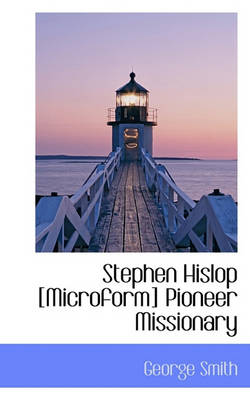 Book cover for Stephen Hislop [Microform] Pioneer Missionary