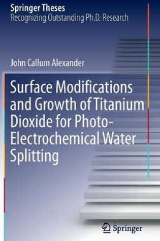 Cover of Surface Modifications and Growth of Titanium Dioxide for Photo-Electrochemical Water Splitting