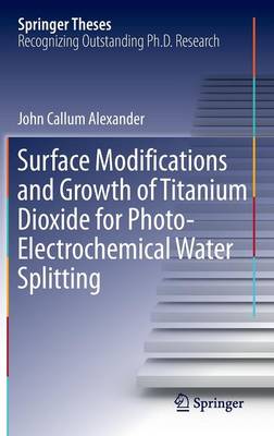 Cover of Surface Modifications and Growth of Titanium Dioxide for Photo-Electrochemical Water Splitting
