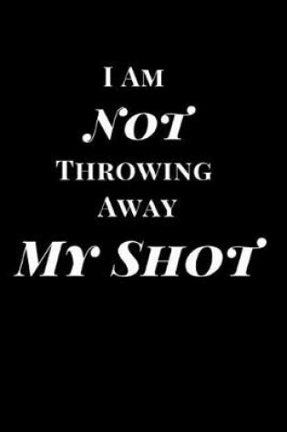 Cover of I Am Not Throwing Away My Shot