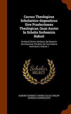 Book cover for Cursus Theologicus Scholastico-Dogmaticus Sive Praelectiones Theologicae, Quas Auctor in Scholis Sorbonicis Habuit