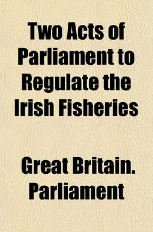 Cover of Two Acts of Parliament to Regulate the Irish Fisheries