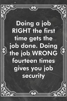 Book cover for Doing a job RIGHT the first time gets the job done. Doing the job WRONG fourteen times gives you job security