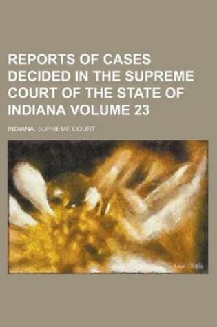 Cover of Reports of Cases Decided in the Supreme Court of the State of Indiana Volume 23