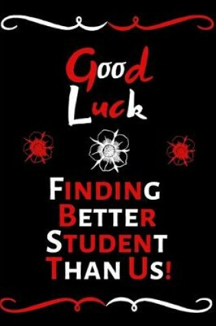 Cover of Good Luck Finding Better Student Than Us!