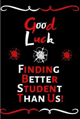 Book cover for Good Luck Finding Better Student Than Us!