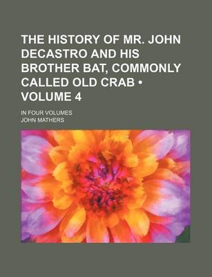 Book cover for The History of Mr. John Decastro and His Brother Bat, Commonly Called Old Crab (Volume 4); In Four Volumes