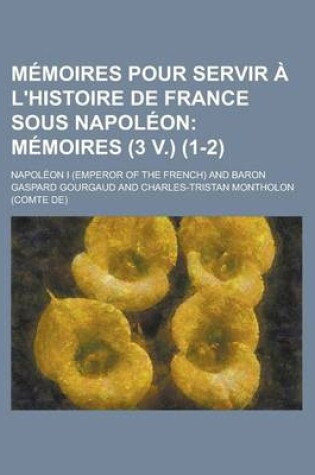 Cover of M Moires Pour Servir L'Histoire de France Sous Napol on (1-2); M Moires (3 V.)