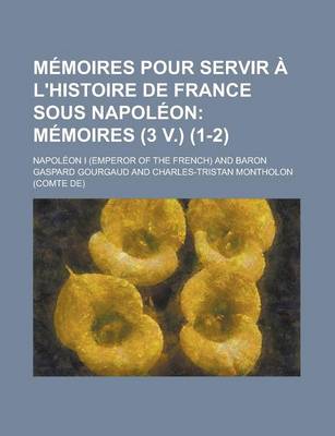 Book cover for M Moires Pour Servir L'Histoire de France Sous Napol on (1-2); M Moires (3 V.)