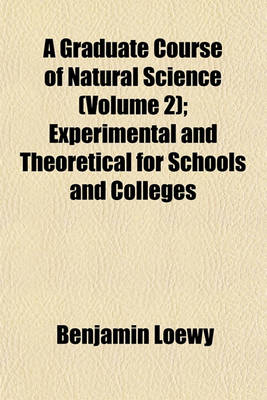 Book cover for A Graduate Course of Natural Science (Volume 2); Experimental and Theoretical for Schools and Colleges