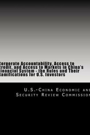 Cover of Corporate Accountability, Access to Credit, and Access to Markets in China's Financial System - the Rules and Their Ramifications for U.S. Investors