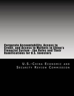 Book cover for Corporate Accountability, Access to Credit, and Access to Markets in China's Financial System - the Rules and Their Ramifications for U.S. Investors