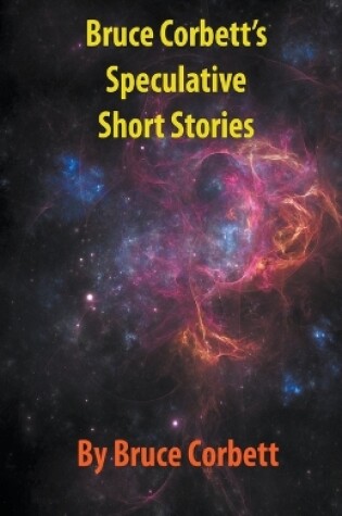 Cover of Bruce Corbett's Speculative Short Stories