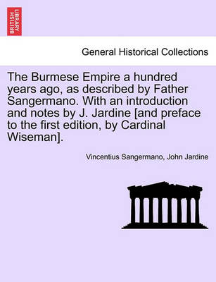 Book cover for The Burmese Empire a Hundred Years Ago, as Described by Father Sangermano. with an Introduction and Notes by J. Jardine [And Preface to the First Edition, by Cardinal Wiseman].