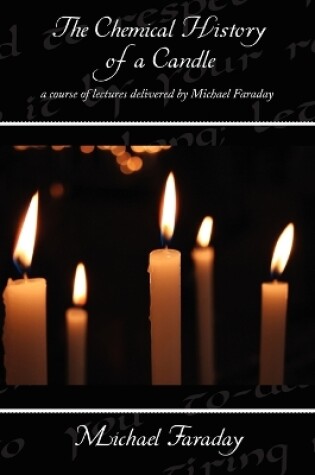 Cover of The Chemical History of a Candle - a course of lectures delivered by Michael Faraday