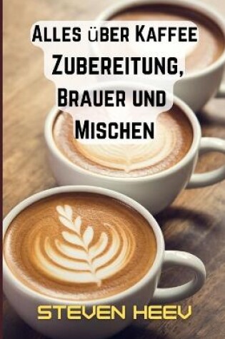 Cover of Alles über Kaffee, Zubereitung, Brauer und Mischen