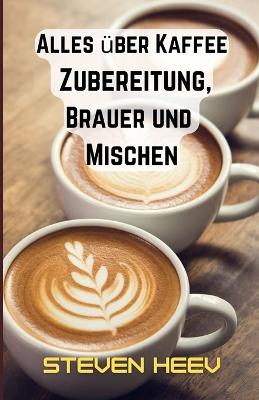 Book cover for Alles über Kaffee, Zubereitung, Brauer und Mischen