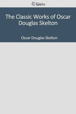 Book cover for The Classic Works of Oscar Douglas Skelton