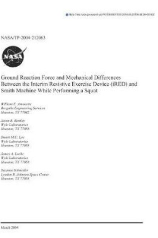 Cover of Ground Reaction Force and Mechanical Differences Between the Interim Resistive Exercise Device (Ired) and Smith Machine While Performing a Squat