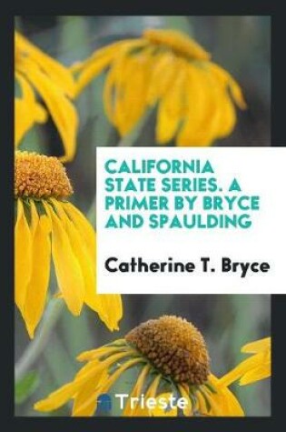 Cover of California State Series. a Primer by Bryce and Spaulding