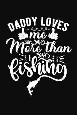 Book cover for Daddy Loves Me More Than Fishing