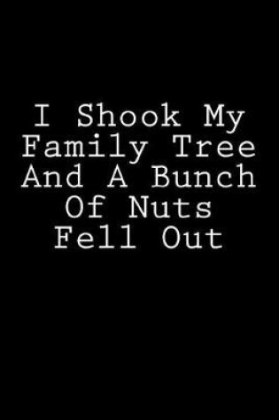 Cover of I Shook My Family Tree And A Bunch Of Nuts Fell Out