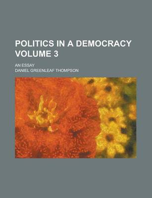 Book cover for Politics in a Democracy; An Essay Volume 3