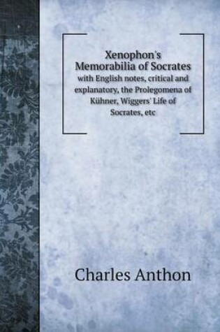 Cover of Xenophon's Memorabilia of Socrates with English notes, critical and explanatory, the Prolegomena of Kühner, Wiggers' Life of Socrates, etc