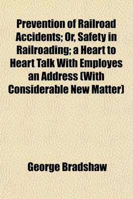 Book cover for Prevention of Railroad Accidents; Or, Safety in Railroading; A Heart to Heart Talk with Employes an Address (with Considerable New Matter)