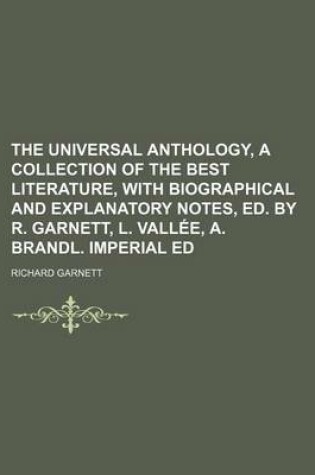 Cover of The Universal Anthology, a Collection of the Best Literature, with Biographical and Explanatory Notes, Ed. by R. Garnett, L. Valla(c)E, A. Brandl. Imperial Ed