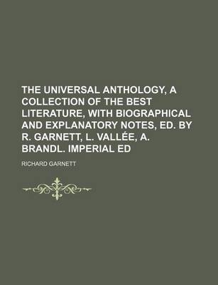 Book cover for The Universal Anthology, a Collection of the Best Literature, with Biographical and Explanatory Notes, Ed. by R. Garnett, L. Valla(c)E, A. Brandl. Imperial Ed
