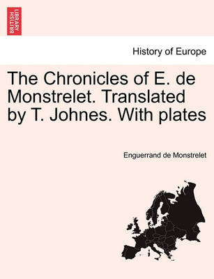 Book cover for The Chronicles of E. de Monstrelet. Translated by T. Johnes. with Plates. Vol. XII