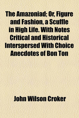 Book cover for The Amazoniad; Or, Figure and Fashion, a Scuffle in High Life. with Notes Critical and Historical Interspersed with Choice Anecdotes of Bon Ton