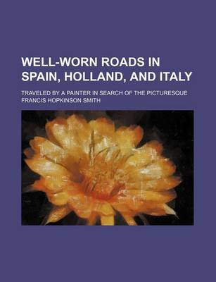 Book cover for Well-Worn Roads in Spain, Holland, and Italy; Traveled by a Painter in Search of the Picturesque