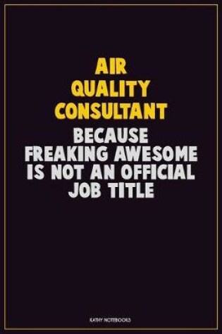 Cover of Air Quality Consultant, Because Freaking Awesome Is Not An Official Job Title