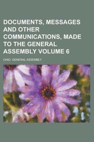 Cover of Documents, Messages and Other Communications, Made to the General Assembly Volume 6