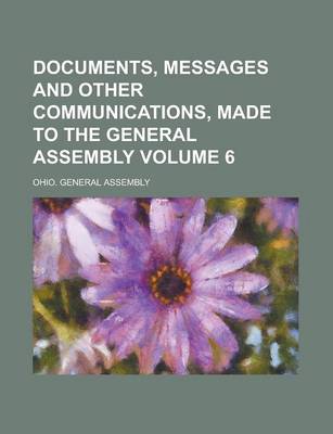 Book cover for Documents, Messages and Other Communications, Made to the General Assembly Volume 6