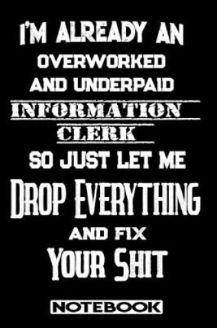Cover of I'm Already An Overworked And Underpaid Information Clerk. So Just Let Me Drop Everything And Fix Your Shit!
