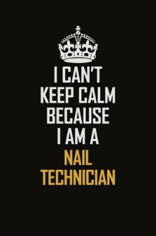 Cover of I Can't Keep Calm Because I Am A Nail Technician