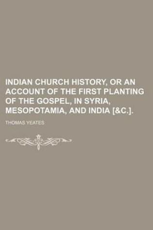 Cover of Indian Church History, or an Account of the First Planting of the Gospel, in Syria, Mesopotamia, and India [&C.].