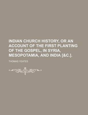 Book cover for Indian Church History, or an Account of the First Planting of the Gospel, in Syria, Mesopotamia, and India [&C.].