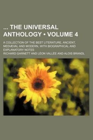 Cover of The Universal Anthology; A Collection of the Best Literature, Ancient, Mediaeval and Modern, with Biographical and Explanatory Notes Volume 4