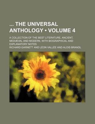 Book cover for The Universal Anthology; A Collection of the Best Literature, Ancient, Mediaeval and Modern, with Biographical and Explanatory Notes Volume 4