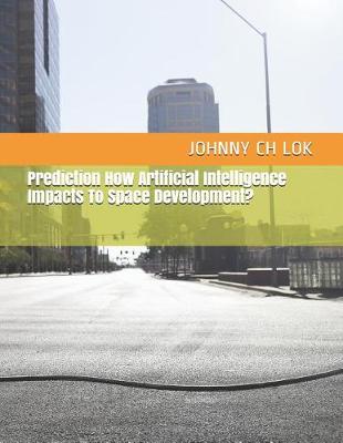 Book cover for Prediction How Artificial Intelligence Impacts To Space Development?