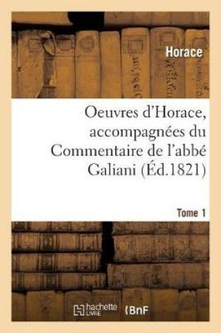 Cover of Oeuvres d'Horace. Tome 1. Accompagn�es Du Commentaire de l'Abb� Galiani