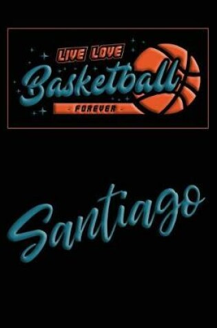 Cover of Live Love Basketball Forever Santiago