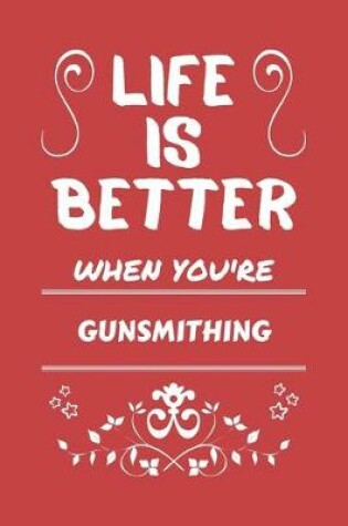 Cover of Life Is Better When You're Gunsmithing